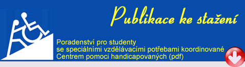 publikace ke sta�an� - Poradenstv� pro studenty
se speci�ln�mi vzd�l�vac�mi pot�ebami koordinovan� Centrem pomoci handicapovan�ch, form�t PDF